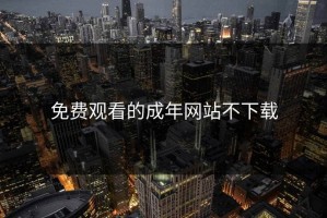 免费观看的成年网站不下载