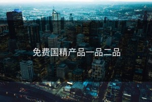 免费国精产品一品二品